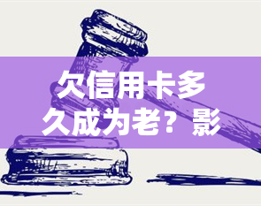 欠信用卡多久成为老？影响信用记录的重要期限解析