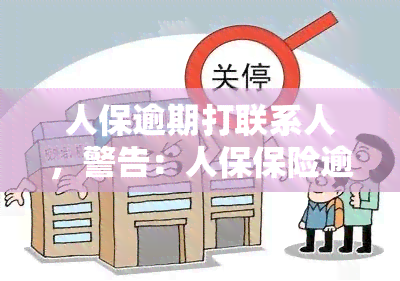 人保逾期打联系人，警告：人保保险逾期将拨打联系人电话，请及时还款