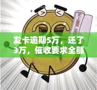 发卡逾期5万，还了3万，要求全额还款，如何应对？