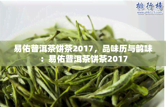 易佑普洱茶饼茶2017，品味历与韵味：易佑普洱茶饼茶2017