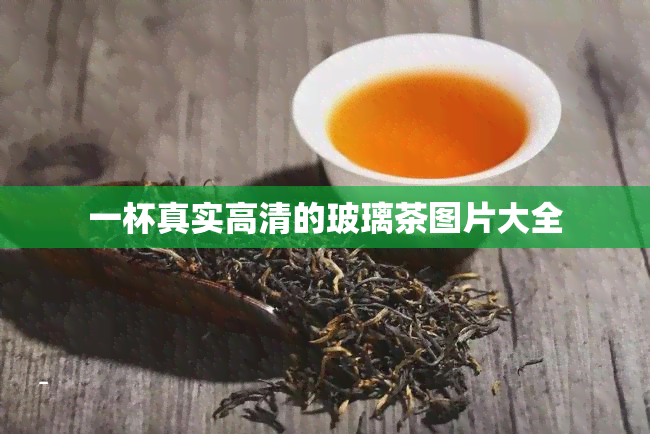 一杯真实高清的玻璃茶图片大全