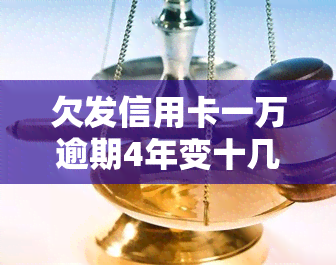 欠发信用卡一万逾期4年变十几万，如何解决？可能被起诉的风险