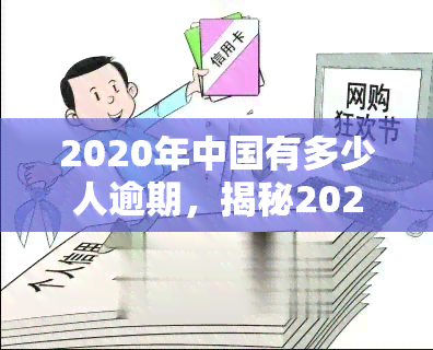 2020年中国有多少人逾期，揭秘2020年中国逾期人数数据