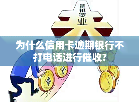 为什么信用卡逾期银行不打电话进行?