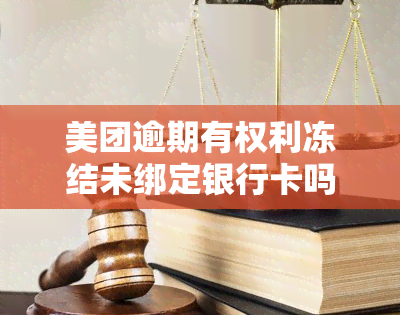 美团逾期有权利冻结未绑定银行卡吗？安全问题如何解决？