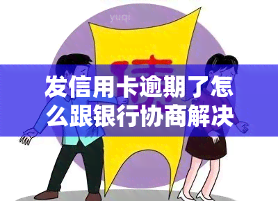 发信用卡逾期了怎么跟银行协商解决，如何与发银行协商解决信用卡逾期问题？