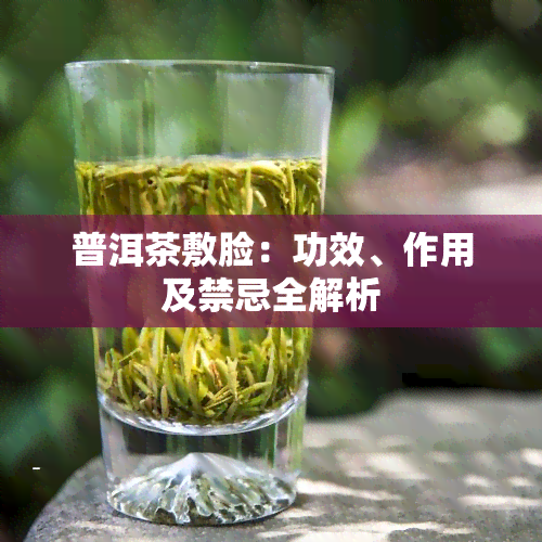 普洱茶敷脸：功效、作用及禁忌全解析