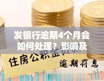 发银行逾期4个月会如何处理？影响及后果全解析