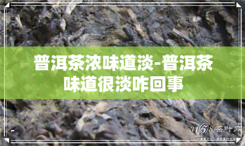 普洱茶浓味道淡-普洱茶味道很淡咋回事