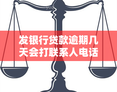 发银行贷款逾期几天会打联系人电话，发银行贷款逾期：何时会拨打联系人电话？