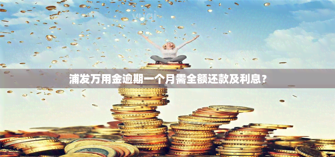 浦发万用金逾期一个月需全额还款及利息？