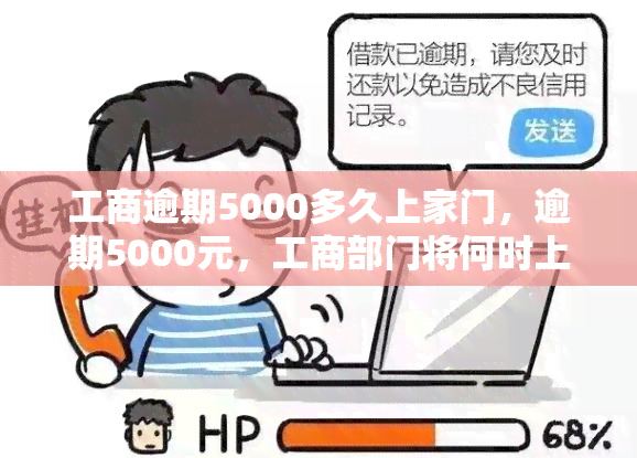 工商逾期5000多久上家门，逾期5000元，工商部门将何时上门？