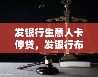 发银行生意人卡停贷，发银行布停止发放生意人卡，或影响小微企业融资渠道