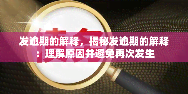 发逾期的解释，揭秘发逾期的解释：理解原因并避免再次发生