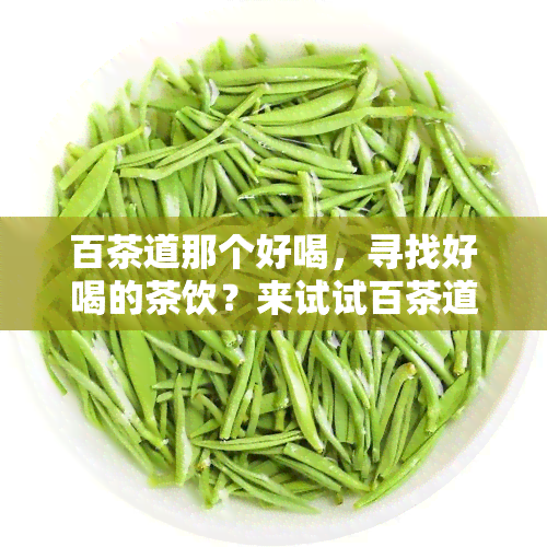 百茶道那个好喝，寻找好喝的茶饮？来试试百茶道！