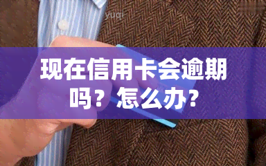 现在信用卡会逾期吗？怎么办？