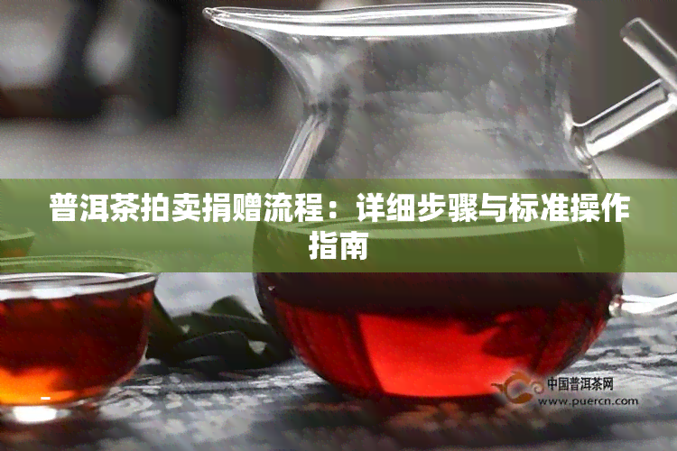 普洱茶拍卖捐赠流程：详细步骤与标准操作指南