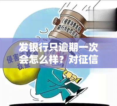 发银行只逾期一次会怎么样？对有何影响？