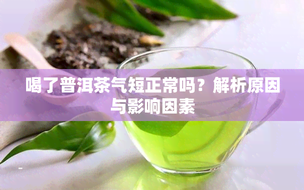 喝了普洱茶气短正常吗？解析原因与影响因素