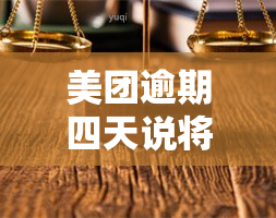 美团逾期四天说将寄出催告函件什么的，美团逾期四天，即将寄出催告函件提醒用户还款