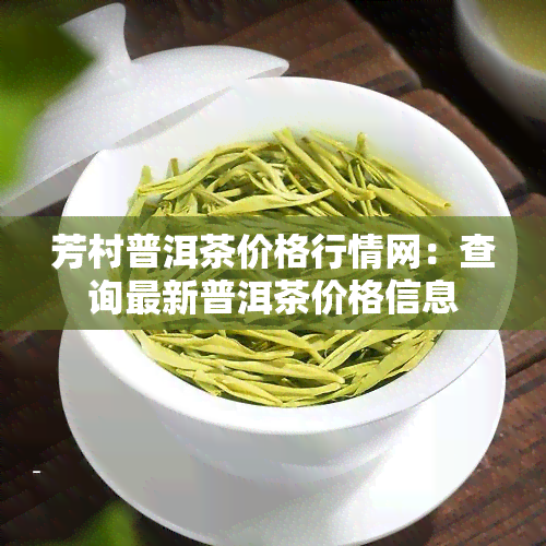 芳村普洱茶价格行情网：查询最新普洱茶价格信息