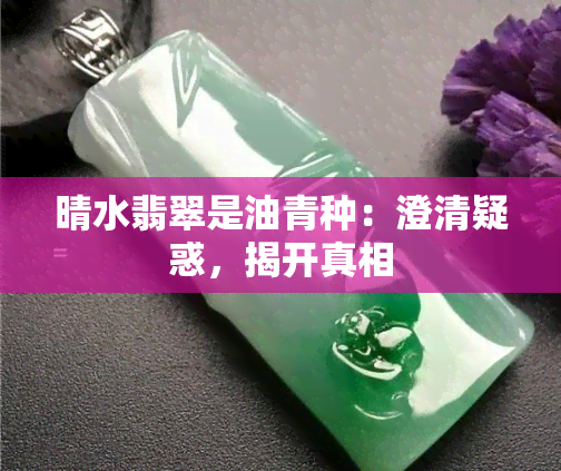 晴水翡翠是油青种：澄清疑惑，揭开真相