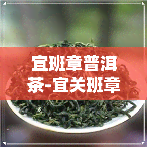 宜班章普洱茶-宜关班章普洱茶价格