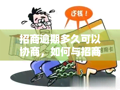 招商逾期多久可以协商，如何与招商银行协商逾期还款时间？