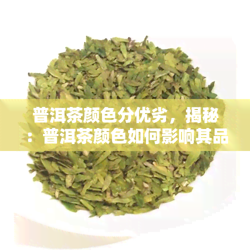 普洱茶颜色分优劣，揭秘：普洱茶颜色如何影响其品质？从色泽看优劣