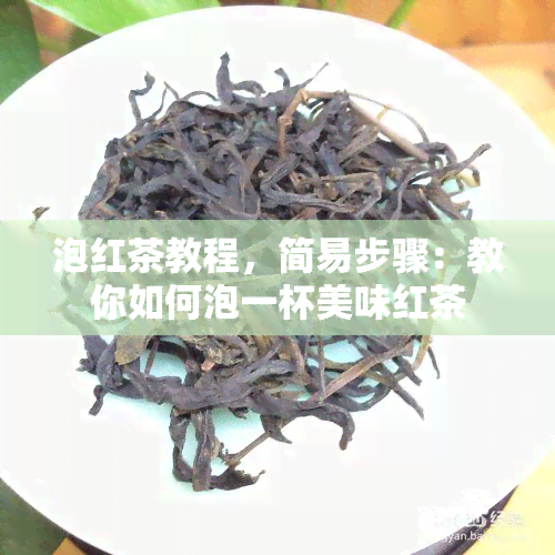 泡红茶教程，简易步骤：教你如何泡一杯美味红茶