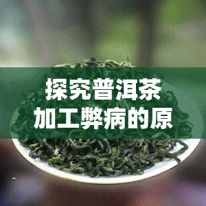 探究普洱茶加工弊病的原因及其解决方案