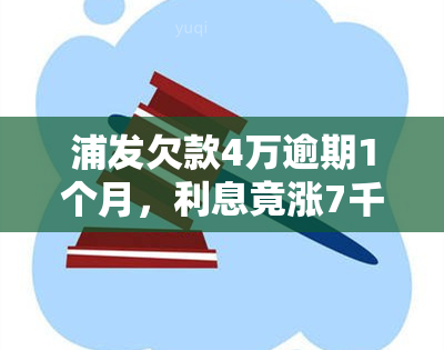 浦发欠款4万逾期1个月，利息竟涨7千，是否正常？