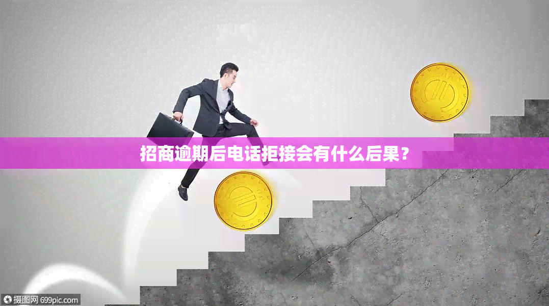 招商逾期后电话拒接会有什么后果？