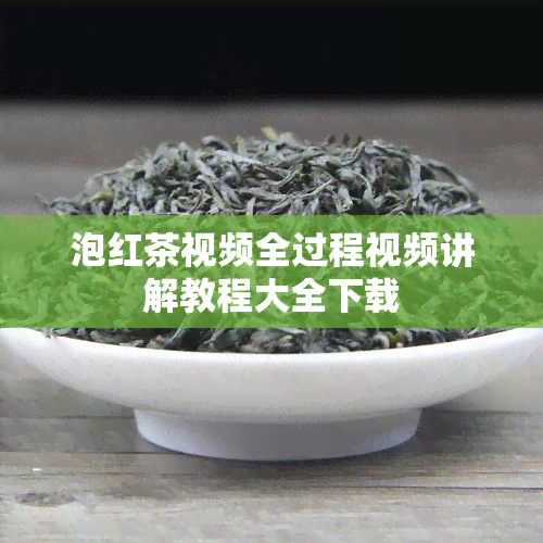 泡红茶视频全过程视频讲解教程大全下载