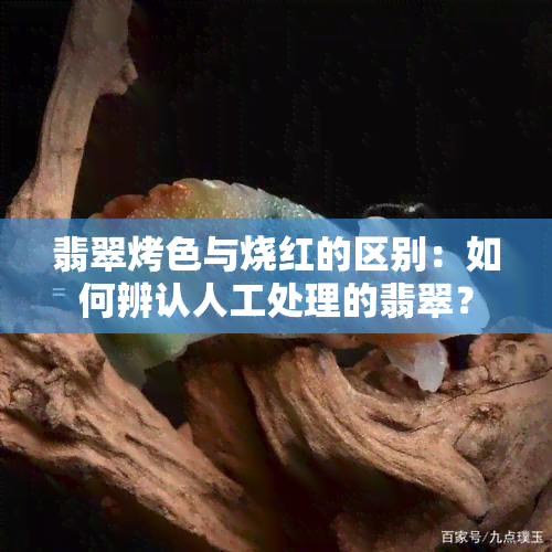 翡翠烤色与烧红的区别：如何辨认人工处理的翡翠？