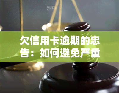 欠信用卡逾期的忠告：如何避免严重后果？