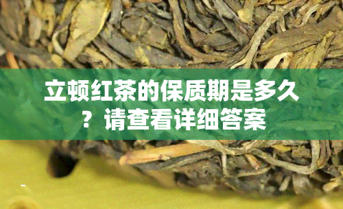 立顿红茶的保质期是多久？请查看详细答案