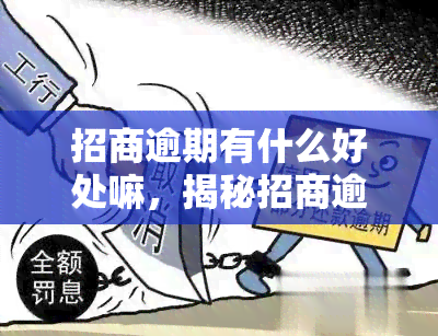 招商逾期有什么好处嘛，揭秘招商逾期的潜在好处，你可能没想到！