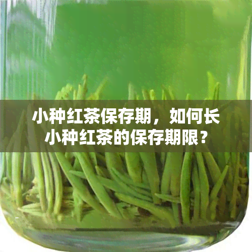 小种红茶保存期，如何长小种红茶的保存期限？