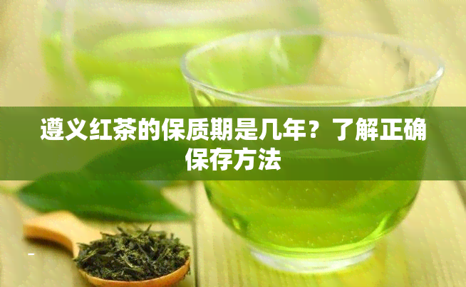 遵义红茶的保质期是几年？了解正确保存方法