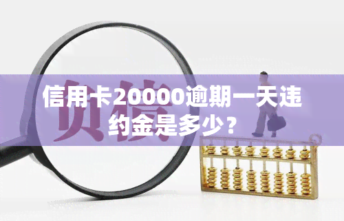 信用卡20000逾期一天违约金是多少？