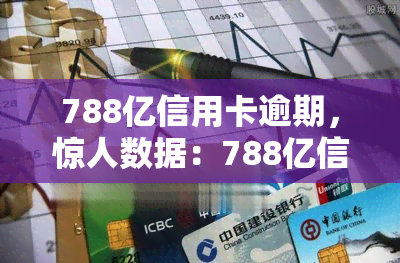 788亿信用卡逾期，惊人数据：788亿信用卡逾期，你我可能都受其影响