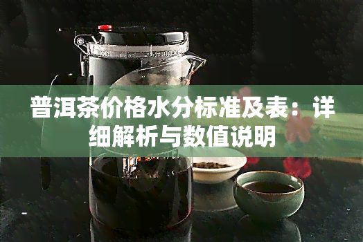 普洱茶价格水分标准及表：详细解析与数值说明