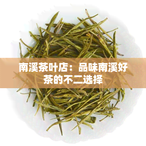 南溪茶叶店：品味南溪好茶的不二选择