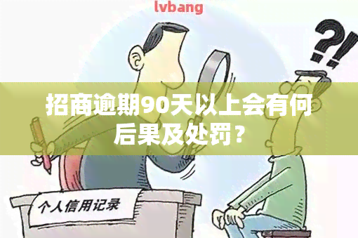 招商逾期90天以上会有何后果及处罚？