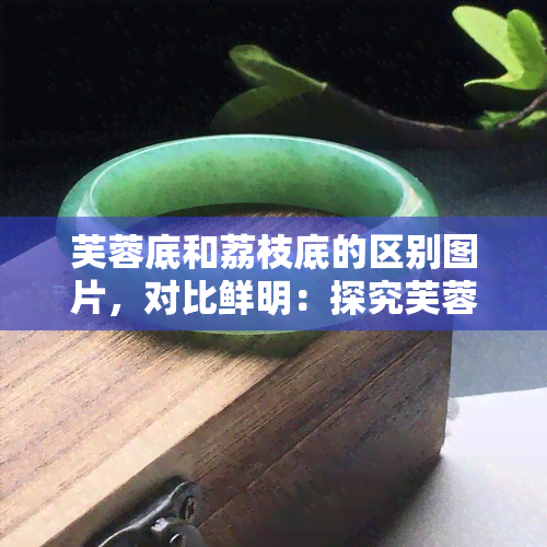 芙蓉底和荔枝底的区别图片，对比鲜明：探究芙蓉底与荔枝底的差异之处