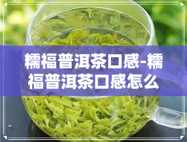 糯福普洱茶口感-糯福普洱茶口感怎么样