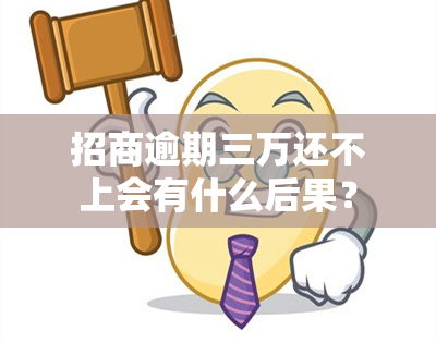 招商逾期三万还不上会有什么后果？