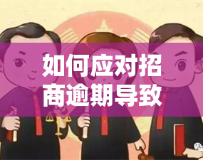 如何应对招商逾期导致的公司上门走访问题？