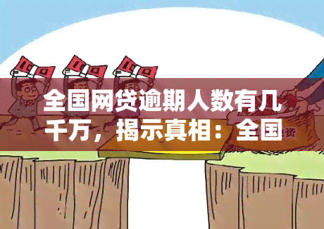 全国网贷逾期人数有几千万，揭示真相：全国网贷逾期人数达数千万，你是否也在其中？